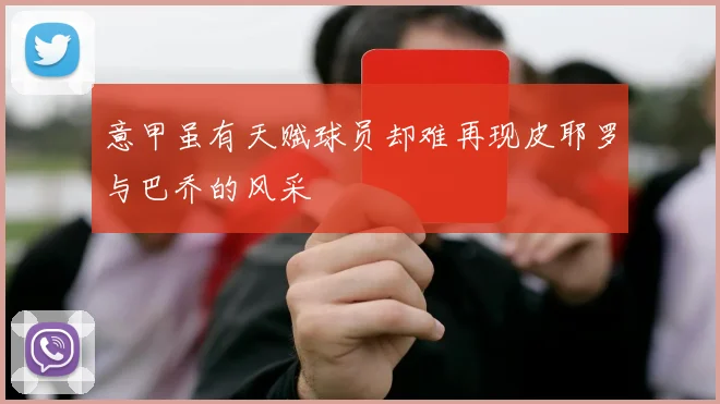 意甲虽有天赋球员却难再现皮耶罗与巴乔的风采