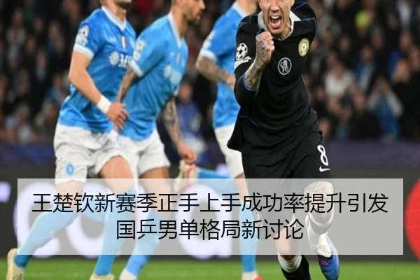 王楚钦新赛季正手上手成功率提升引发国乒男单格局新讨论